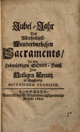 Jubel-Jahr deß allerheiligst-Wunderbarlichen Sakraments in dem ... Gottes-Hauß zum Heil. Creutz in Augspurg