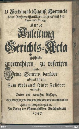 D. Ferdinand August Hommels ... Kurze Anleitung Gerichts-Acta geschickt zu extrahiren, zu referiren und eine Sentenz darüber abzufassen, : Zum Gebrauch seiner Zuhörer entworfen