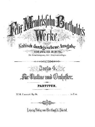 Felix Mendelssohn-Bartholdys Werke, 4,18. Serie 4, Für Violine und Orchester. No 18 : Concert Op. 64 in E m