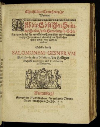 Christliche/ Trewhertzige Warnung An die Löblichen Stände/ Stedte/ und Gemeinen in Schlesien/ das sie sich für einreissenden Calvinischen und Sacramentirischen Irthumben mit allen vleiß und Christlichem Eyffer hütten unnd vorsehen wollen
