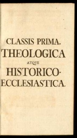 Classis Prima. Theologica Atque Historico-Ecclesiastica.