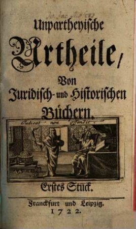Unpartheyische Urtheile von juridisch- und historischen Büchern. 1. 1722