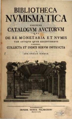 Bibliotheca Nvmismatica : Exhibens Catalogvm Avctorum Qvi De Re Monetaria Et Nvmis Tam Antiqvis Qvam Recentioribvs Scripsere
