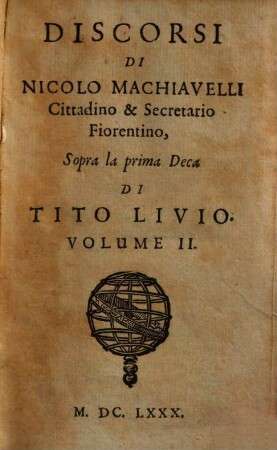 Tvtte Le Opere Di Nicolo Machiavelli Cittadino & Secretario Fiorentino : Divise già in V. parti, mà adesso per maggior commodità del Lettore, in IV Volumi ristrette, 2