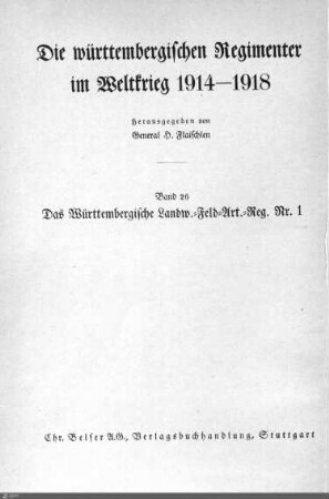 26: Das Württembergische Landwehr-Feld-Art.-Regiment Nr. 1 im Weltkrieg 1914 - 1918 : mit 64 Abbildungen, 2 Uebersichtskarten und 9 Kartenskizzen