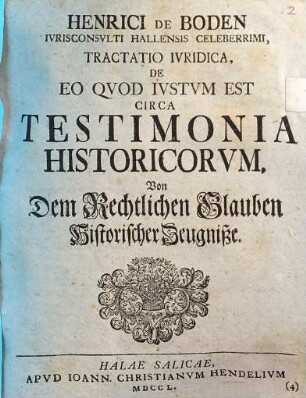 Henrici de Boden Ivrisconsvlti Hallensis Celeberrimi, Tractatio Ivridica, De Eo Qvod Ivstvm Est Circa Testimonia Historicorvm : Von Dem Rechtlichen Glauben Historischer Zeugniße