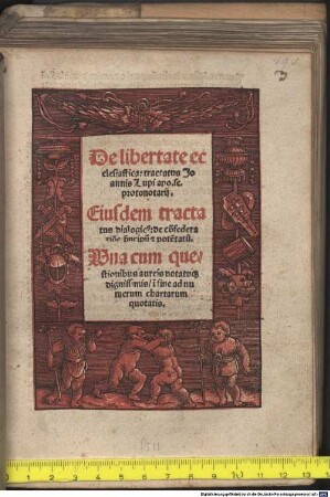 De libertate ecclesiastica tractatus Joannis Lupi apo. se. pronotarij : Una cum questionibus aureis notatu[m]que dignissimis ...