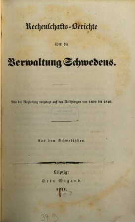Rechenschafts-Berichte über die Verwaltung Schwedens : Aus dem Schwedischen. Von der Regierung vorgelegt auf den Reichstagen von 1809 bis 1840