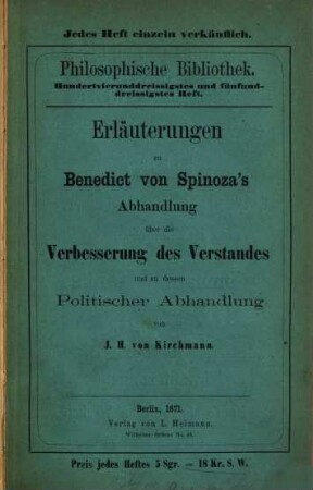 Erläuterungen zu Benedict von Spinoza's Abhandlung über die Verbesserung des Verstandes und zu dessen Politischer Abhandlung