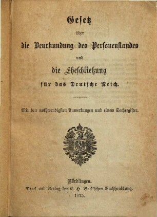 Gesetz über die Beurkundung des Personenstandes und die Eheschließung für das Deutsche Reich : mit den nothwendigsten Anmerkungen und einem Sachregister