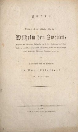 Zuruf an Seine Königliche Hoheit Wilhelm den Zweiten, Kurfürsten und souverainen Landgrafen von Hessen, Großherzog von Fulda, Fürsten zu Hersfeld, Hanau, Fritzlar und Isenburg, Grafen von Katzenelnbogen, Dietz, Ziegenhain, Nidda und Schaumburg ec. ec. ec. auf Seiner Reise durch den Haungrund im Amte Eiterfeld am ten Juni 1821