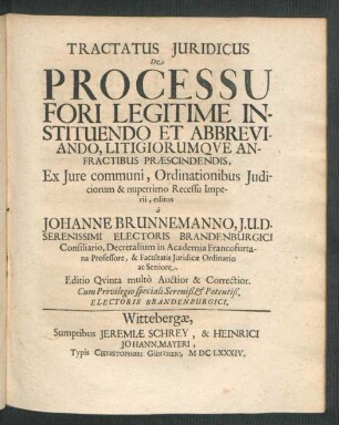 Tractatus Iuridicus De Processu Fori Legitime Instituendo Et Abbreviando, Litigiorumque Anfractibus Praescindendis : Ex Iure communi, Ordinationibus Iudiciorum & nuperrimo Recessu Imperii