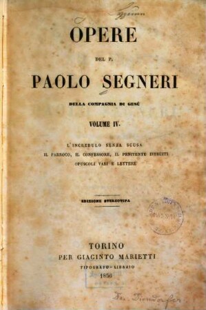 Opere del P. Paolo Segneri, 4. L' incredulo senza scusa. Il parroco, il confessore, il penitente istruiti. Opuscoli vari e lettere
