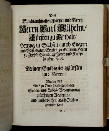 Dem Durchlauchtigsten Fürsten und Herrn/ Herrn Carl Wilhelm/ Fürsten zu Anhalt/[...]