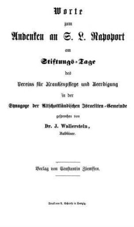 Worte zum Andenken an S. L. Rapoport am Stiftungs-Tage des Vereins f. Krankenpflege u. Beerdigung in der Synagoge der Altschottländischen Israeliten-Gemeinde / gesprochen von J. Wallerstein