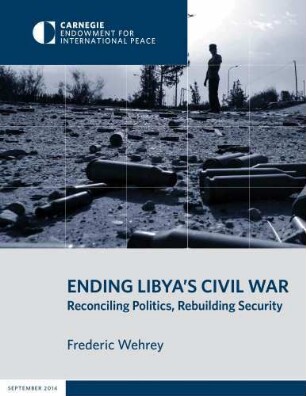 Ending Libya’s civil war : reconciling politics, rebuilding security