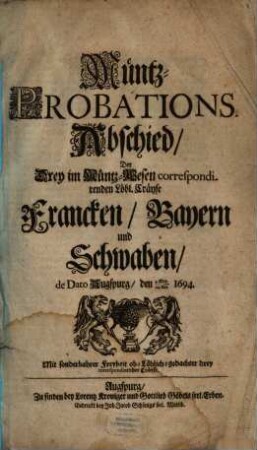 Müntz-Probations-Abschied, Der Drey im Müntz-Wesen correspondirenden Löbl. Cräyse Francken, Bayern und Schwaben, de Dato Augspurg, den 4. May./24. Apr. 1694.