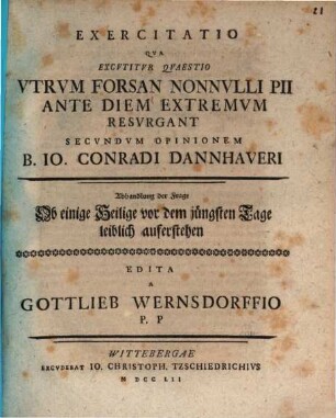 Exercitatio, qua excutitur quaestio: utrum forsan nonnulli pii ante diem extremum resurgant secundum opinionem B. J. C. Dannhaweri