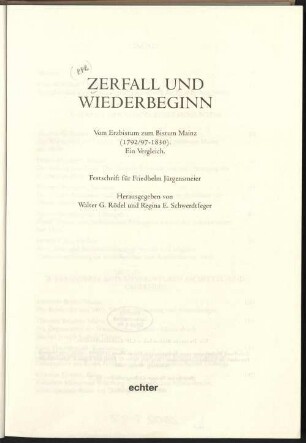 Zerfall und Wiederbeginn : vom Erzbistum zum Bistum Mainz (1792/97 - 1830) ; ein Vergleich ; Festschrift für Friedhelm Jürgensmeier