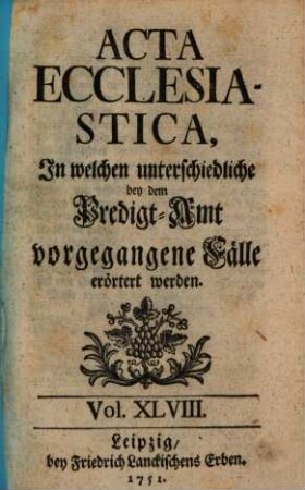 Acta ecclesiastica : in welchen unterschiedliche bey dem Predigt-Amt vorgegangene Fälle erörtert werden. 48. 1751/52 (1752)
