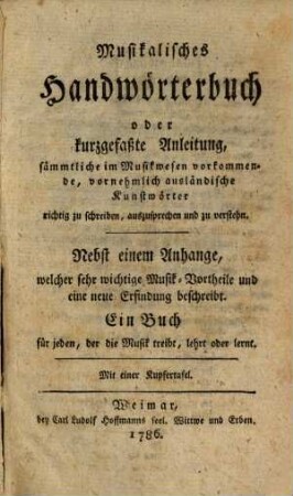 Musikalisches Handwörterbuch oder kurzgefaßte Anleitung, Komme sämmtliche im Musikwesen vorkommende, vornehmlich ausländische Kunst-Wörter richtig zu schreiben, auszusprechen ...