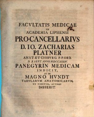 Facultatis Medicae In Academia Lipsiensi Pro-Cancellarius D. Jo. Zacharias Platner ... D. X. Sept. Anno MDCCXXXIV. Panegyrin Medicam Indicit, Et De Magno Hundt Tabularum Anatomicarum ... Disserit