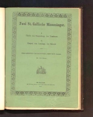 Zwei St. Gallische Minnesänger : 1. Ulrich von Singenberg, der Truchsess ; 2. Konrad von Landegg, der Schenk
