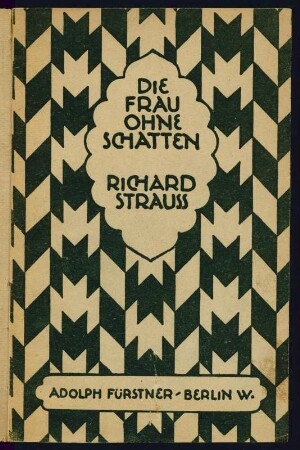 Die Frau ohne Schatten. Oper in drei Akten von Hugo von Hofmannsthal. Musik von Richard Strauss op. 65. Textbuch, Umschlagtitel. Erstdruck von Adolph Fürstner Musikverlag Berlin 1919; 18,5 x 12,5 cm. Dresden: SLUB MT.773