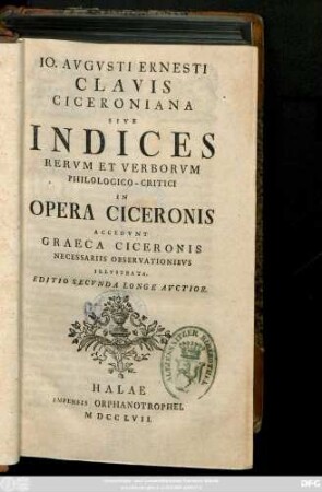Io. Avgvsti Ernesti Clavis Ciceroniana Sive Indices Rervm Et Verborvm Philologico-Critici In Opera Ciceronis : Accedvnt Graeca Ciceronis Necessariis Observationibvs Illvstrata
