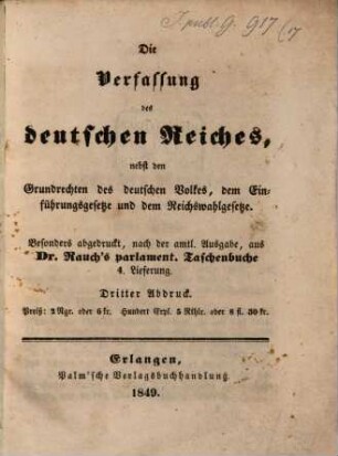 Die Verfassung des deutschen Reiches nebst den Grundrechten des deutschen Volkes, dem Einführungsgesetze und dem Reichswahlgesetze : Besonders abgedruckt, nach der amtl. Ausgabe, aus Dr. Rauch's parlament. Taschenbuche 4. Lieferung