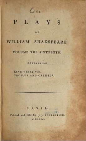 The Plays of William Shakespeare : with the corrections and illustrations of various commentators, to which are added notes, Vol. 16. King Henry VIII. Troilus and Cressida