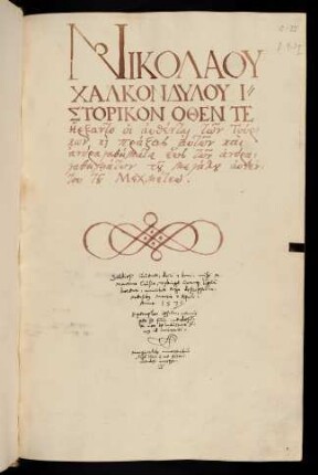 9r, Titelblatt. Νικολάου Χαλκονδύλου ἱστορικόν, ὅθεν τε ἤρξαντο οἱ αὐθένται τῦν Τούρκων καὶ πράξεις αὐτῶν καὶ ἀνδραγαθήματα ἕως τῶν ἀνδραγαθημάτων τοῦ μεγάλου αὐθέντου τοῦ Μεχμέτεω