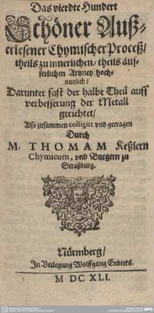 4: Das vierdte Hundert Schöner Außerlesener Chymischer Proceß, theils zu innerlichen, theils ausserlichen Artzney hochnutzlich, Darunter fast der halbe Theil auff verbesserung der Metall gerichtet