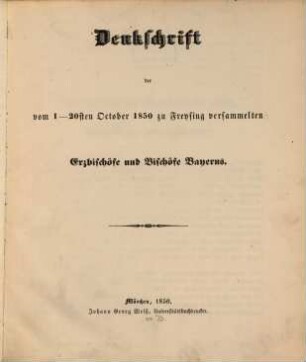 Denkschrift der vom 1 - 20sten October 1850 zu Freysing versammelten Erzbischöfe und Bischöfe Bayerns