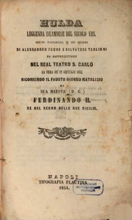 Hulda : leggenda islandese del secolo VIII ; azione fantastica in sei quadri ; da rappresentarsi nel Real Teatro S. Carlo la sera de' 12 gennajo 1854