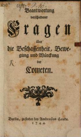 Beantwortung verschiedener Fragen über die Beschaffenheit, Bewegung und Würckung der Cometen
