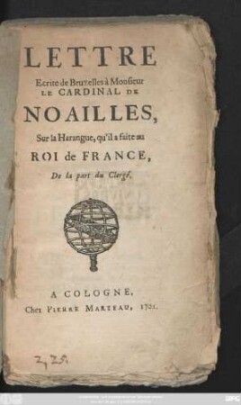 Lettre Ecrite de Bruxelles à Monsieur le Cardinal De Noailles Sur la Harangue, qu'il a faite au Roi de France, De la part du Clergé : [A Bruxelles I. de Juillet, 1701.]