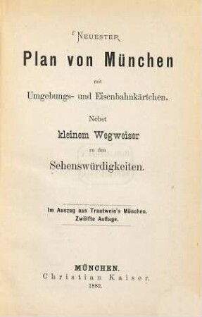 München für 1 Mark : Neuester Plan von München mit Umgebungs- und Eisenbahnkärtchen. Nebst kleinem Wegweiser zu den Sehenswürdigkeiten. Im Auszug aus Trautwein's München