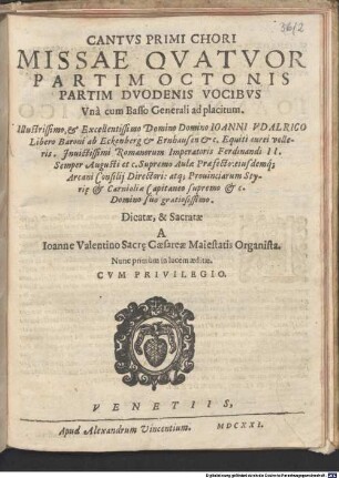 MISSAE QVATVOR PARTIM OCTONIS PARTIM DVODENIS VOCIBVS Vnà cum Basso Generali ad placitum : Illustrissimo ... IOANNI VDALRICO ... Dicatae, & Sacratae