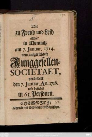 Die zu Freud und Leid allhier in Chemnitz am 7. Januar. 1714. neu-aufgerichtete Junggesellen-Societaet, verändert den 7. Januar. An. 1716. und bestehet in 65. Personen.