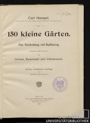 150 kleine Gärten : Plan, Beschreibung und Bepflanzung, entworfen und bearbeitet für Gärtner, Baumeister und Villenbesitzer