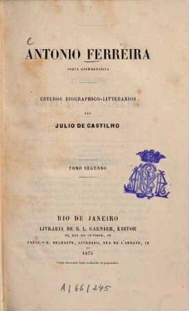 Poeta quinhentista : Estudos biogr.- litterarios por Julio de Castilho. [Antonio Ferreira]. 2