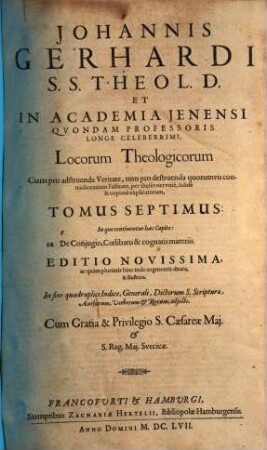 Johannis Gerhardi ... Loci Theologici. Tomus Septimus, In quo continentur haec Capita: 28. De Conjugio, Coelibatu & cognatis materiis