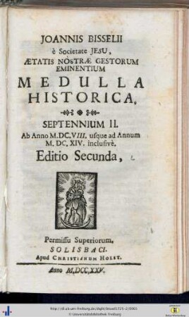 Septennium II. Ab Anno M.DC.VIII. usque ad Annum M.DC.XIV inclusivè.: Joannis Bissellii, è Societate Jesu, Aetatis Nostrae Gestorum Eminentium Medulla Historica: Per aliquot Septennia digesta