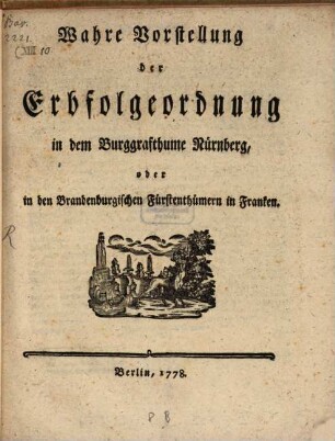 Wahre Vorstellung der Erbfolgeordnung in dem Burggrafthume Nürnberg, oder in den Brandenburgischen Fürstenthümern in Franken