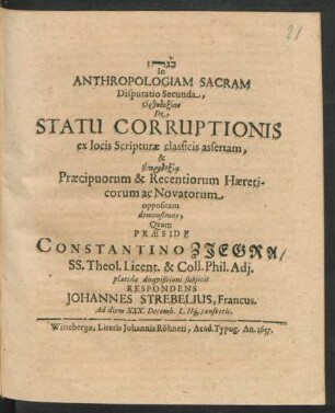 In Anthropologiam Sacram Disputatio Secunda, Orthodoxian De Statu Corruptionis ex locis Scripturae classicis assertam, & Eterdoxia Praecipuorum & Recentiorum Haereticorum ac Novatorum oppositam demonstrans