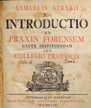 Samuelis Strykii JCti Introductio Ad Praxin Forensem Caute Instituendam : Cum Collegio Practico
