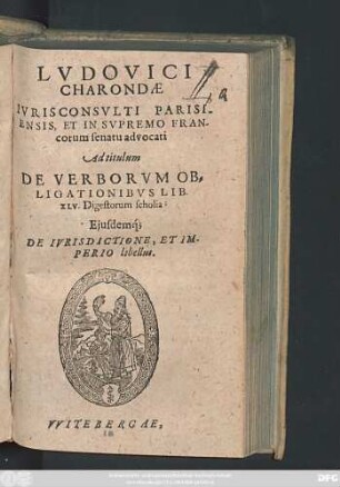 Ludovici Charondae Iurisconsulti Parisiensis, Et In Supremo Francorum senatu advocati, Ad titulum De Verborum Obligationibus Lib. XLV. Digestorum scholia