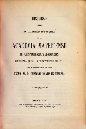 Discurso leido en la sesion inaugural de la Academia Matritense de Jurisprudencia y Legislación : celebrada el dia 18 de noviembre de 1871