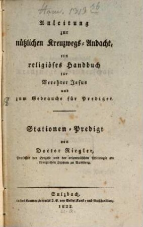 Anleitung zur nützlichen Kreuzwegs-Andacht : ein religiöses Handbuch für Verehrer Jesus und zum Gebrauche für Prediger ; Stationen-Predigt